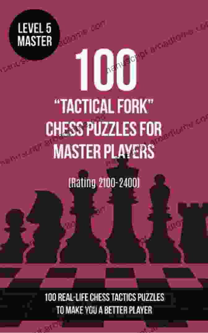 100 Real Life Chess Tactics Puzzles To Make You A Better Player Book Cover 100 Tactical Pin Chess Puzzles For Master Players (Rating 2100 2400): 100 Real Life Chess Tactics Puzzles To Make You A Better Player (Chess Puzzles Strategy And Tactics Tactical Pin 5)