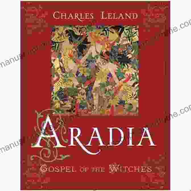 Aradia Gospel Of The Witches Annotated Book Cover, Featuring A Vibrant Painting Of A Witch Casting A Spell Surrounded By Mystical Symbols And Figures Aradia: Gospel Of The Witches (Annotated)