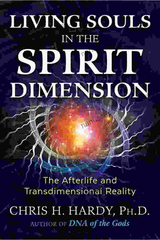 Astral Projection Living Souls In The Spirit Dimension: The Afterlife And Transdimensional Reality