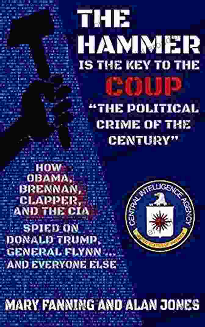 Book Cover For 'How Obama Brennan Clapper And The Cia Spied On President Trump General Flynn' THE HAMMER Is The Key To The Coup The Political Crime Of The Century : How Obama Brennan Clapper And The CIA Spied On President Trump General Flynn And Everyone Else