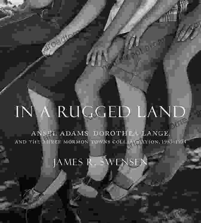 Cover Of The Book 'Ansel Adams Dorothea Lange And The Three Mormon Towns Collaboration 1953 1954' In A Rugged Land: Ansel Adams Dorothea Lange And The Three Mormon Towns Collaboration 1953 1954