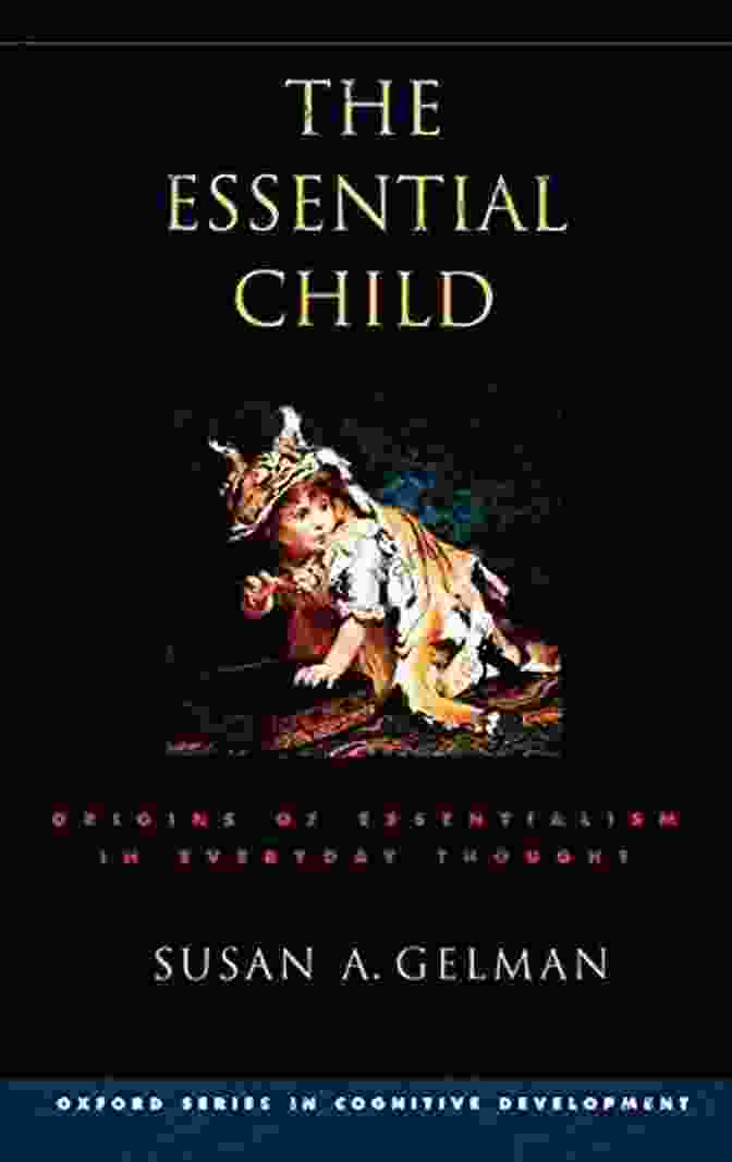 Origins Of Essentialism In Everyday Thought Book Cover The Essential Child: Origins Of Essentialism In Everyday Thought (Oxford In Cognitive Development)