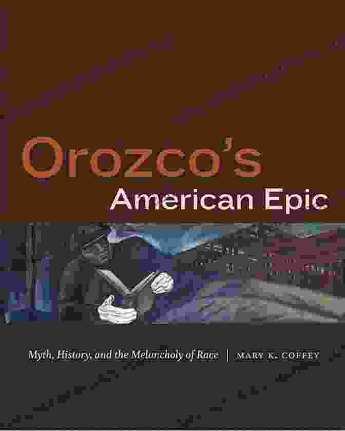 Orozco American Epic Book Cover Featuring A Vibrant Painting By José Clemente Orozco Orozco S American Epic: Myth History And The Melancholy Of Race