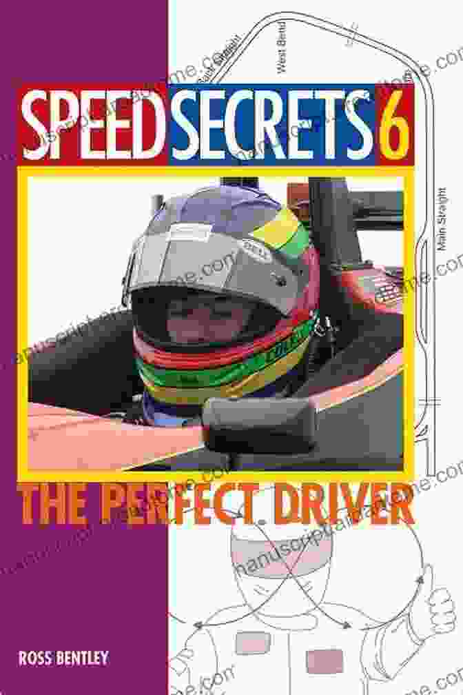 Speed Secrets: The Perfect Driver By Ross Bentley Speed Secrets 6: The Perfect Driver