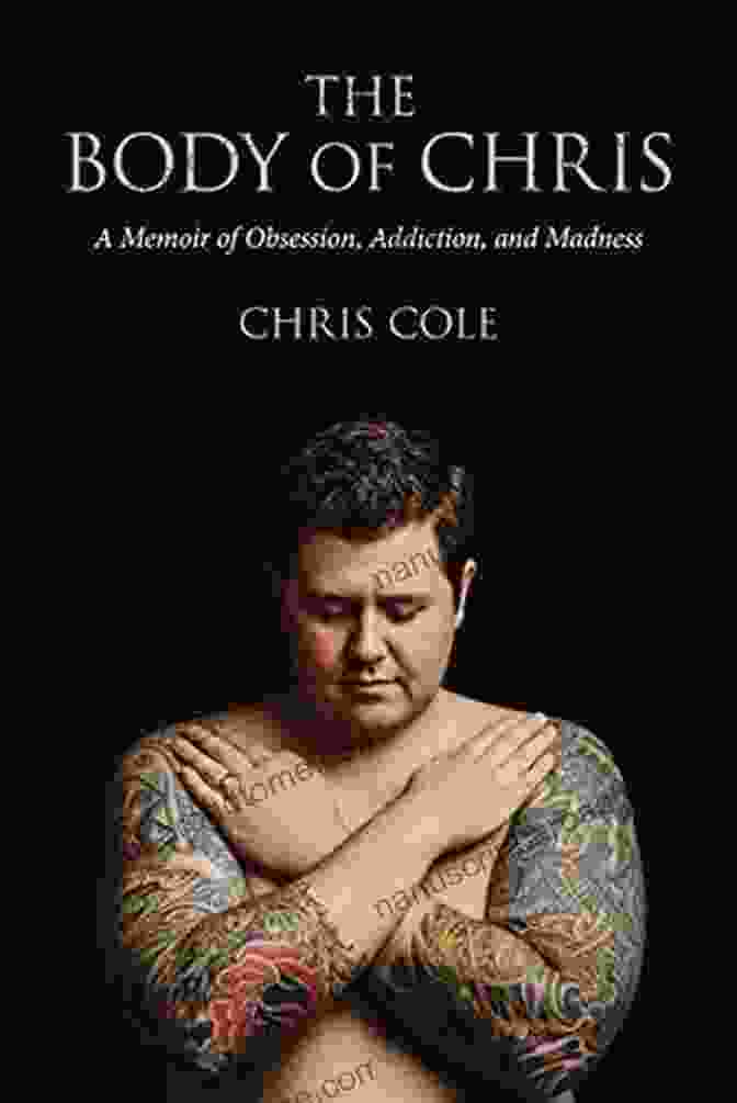 The Body Of Chris Book Cover The Body Of Chris: A Memoir Of Obsession Addiction And Madness