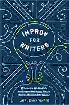 Improv for Writers: 10 Secrets to Help Novelists and Screenwriters Bypass Writer s Block and Generate Infinite Ideas