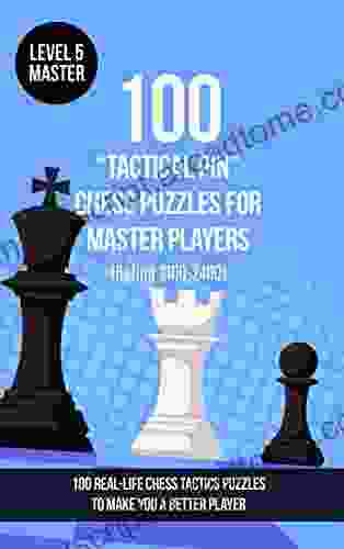 100 Tactical Pin Chess Puzzles for Master Players (Rating 2100 2400): 100 real life chess tactics puzzles to make you a better player (Chess Puzzles Strategy and Tactics Tactical Pin 5)