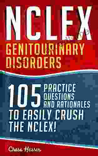 NCLEX: Genitourinary Disorders: 105 Nursing Practice Questions Rationales To EASILY Crush The NCLEX (Nursing Review Questions And RN Content Guide NCLEX RN Trainer Exam Prep Study Guide 18)