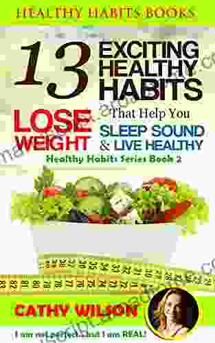 Healthy Habits For Life: 13 Exciting Healthy Habits That Help You Lose Weight Sleep Sound Increase Metabolism Prevent Diabetes(Mini Habits) (Healthy Habits 2)