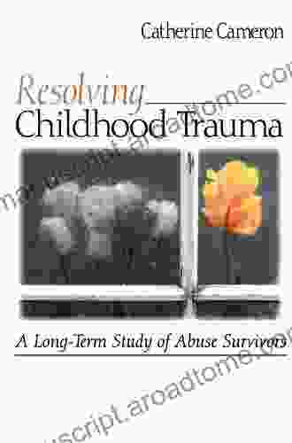 Resolving Childhood Trauma: A Long Term Study Of Abuse Survivors