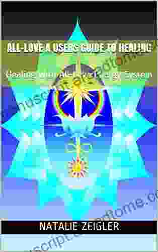 All Love A Users Guide to Healing: Healing with All Love Energy System