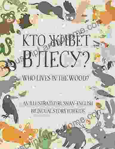 Who Lives In The Wood?: An Illustrated Russian English Bilingual Story For Kids Simple Short Sentences For Beginners A Bonus Board Game Inside