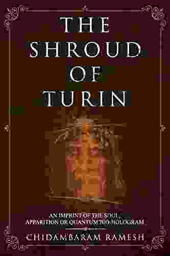 The Shroud Of Turin: An Imprint Of The Soul Apparition Or Quantum Bio Hologram