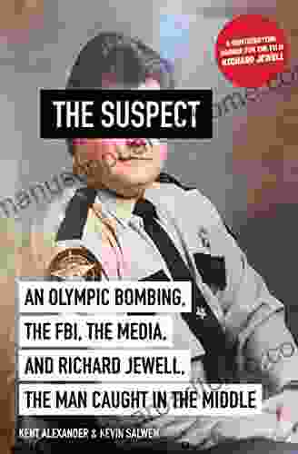 The Suspect: An Olympic Bombing The FBI The Media And Richard Jewell The Man Caught In The Middle