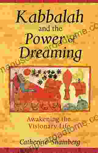 Kabbalah And The Power Of Dreaming: Awakening The Visionary Life