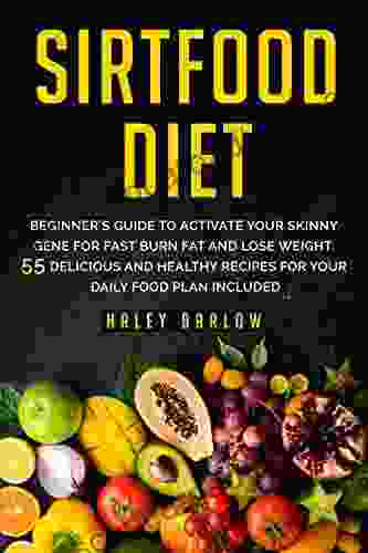 Sirtfood Diet: Beginner S Guide To Activate Your Skinny Gene For Fast Burn Fat And Lose Weight 55 Delicious And Healthy Recipes For Your Daily Food Plan Included