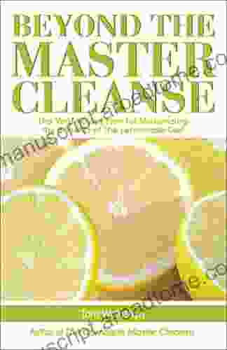 Beyond The Master Cleanse: The Year Round Plan For Maximizing The Benefits Of The Lemonade Diet