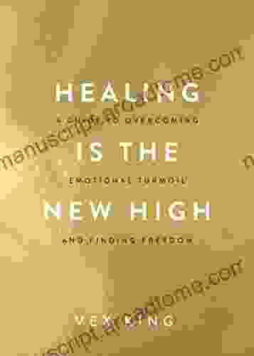 Healing Is The New High: A Guide To Overcoming Emotional Turmoil And Finding Freedom