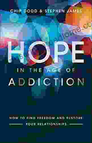 Hope In The Age Of Addiction: How To Find Freedom And Restore Your Relationships