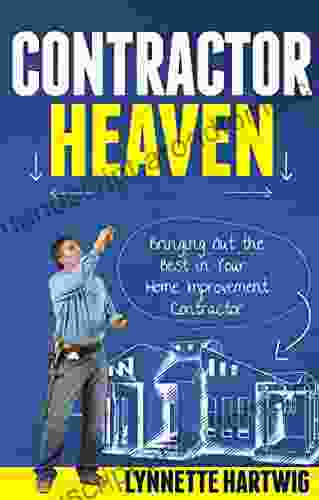 Contractor Heaven: Bringing Out The Best In Your Home Improvement Contractor