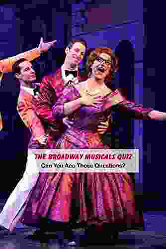 The Broadway Musicals Quiz: Can You Ace These Questions?: Questions About Broadway Musicals