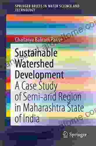 Sustainable Watershed Development: A Case Study Of Semi Arid Region In Maharashtra State Of India (SpringerBriefs In Water Science And Technology)