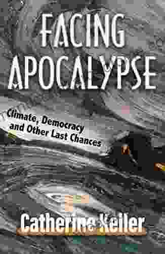 Facing Apocalypse: Climate Democracy and Other Last Chances: Climate Democracy and Other Last Chances