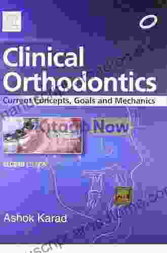 Clinical Orthodontics: Current Concepts Goals And Mechanics