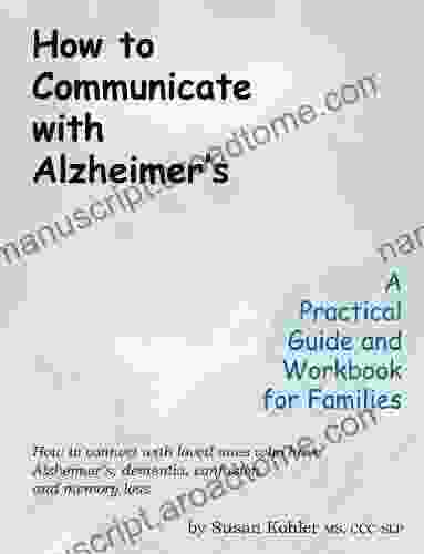 How To Communicate With Alzheimer S A Practical Guide And Workbook For Families