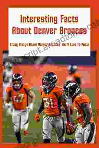 Interesting Facts About Denver Broncos: Crazy Things About Denver Broncos You Ll Love To Know: Denver Broncos Trivia