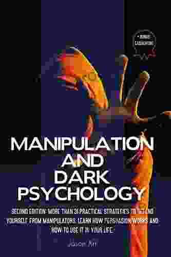 MANIPULATION AND DARK PSYCHOLOGY: Second Edition: More Than 31 Practical Strategies To Defend Yourself From Manipulators Learn How Persuasion Works And To Use It In Your Life + BONUS:Gaslighting