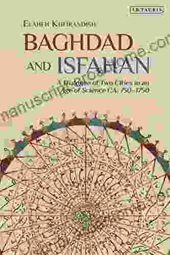 Baghdad And Isfahan: A Dialogue Of Two Cities In An Age Of Science CA 750 1750 (Library Of Middle East History)