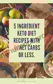 Keto In Five: Easy Five Ingredient Keto Diet Recipes With 5 Ingredients Or Less 5 Net Carbs Or Less