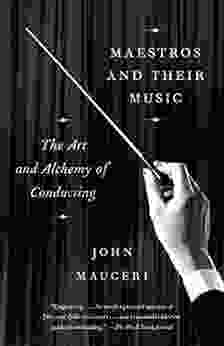 Maestros and Their Music: The Art and Alchemy of Conducting