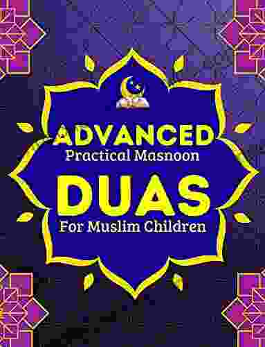 Advanced Practical Masnoon Duas For Muslim Children: With Fun Pictures To Learn More Than 60+ Islamic Essential Daily Supplications Every Muslim Should Picture For Muslim Children 3)