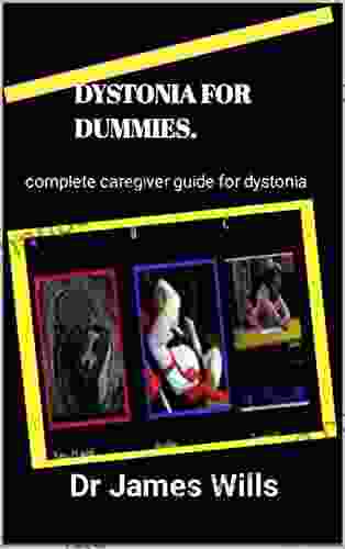 DYSTONIA FOR DUMMIES : Complete caregiver guide for dystonia