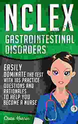 NCLEX: Gastrointestinal Disorders: Easily Dominate The Test With 105 Practice Questions Rationales To Help You Become A Nurse (Nursing Review Questions Guide Medical Career Exam Prep 7)