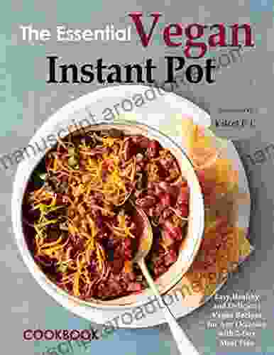 The Essential Vegan Instant Pot Cookbook Easy Healthy And Delicious Vegan Recipes For Any Occasion With 7 Day Meal Plan: Healthy Plant Based Meals With This Instant Pot Cookbook For Beginners