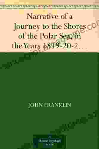 Narrative Of A Journey To The Shores Of The Polar Sea In The Years 1819 20 21 22 Volume 1