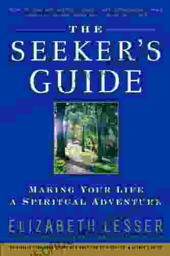 The Seeker s Guide: Making Your Life a Spiritual Adventure