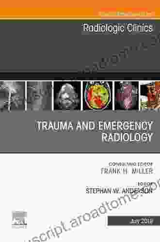 Emergency And Trauma Radiology An Issue Of Radiologic Clinics Of North America (The Clinics: Radiology)