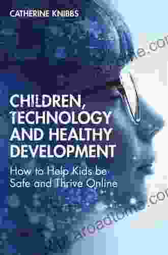 Children Technology And Healthy Development: How To Help Kids Be Safe And Thrive Online