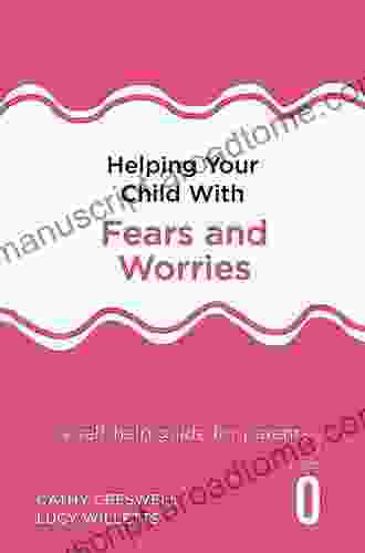 Helping Your Child With Fears And Worries 2nd Edition: A Self Help Guide For Parents