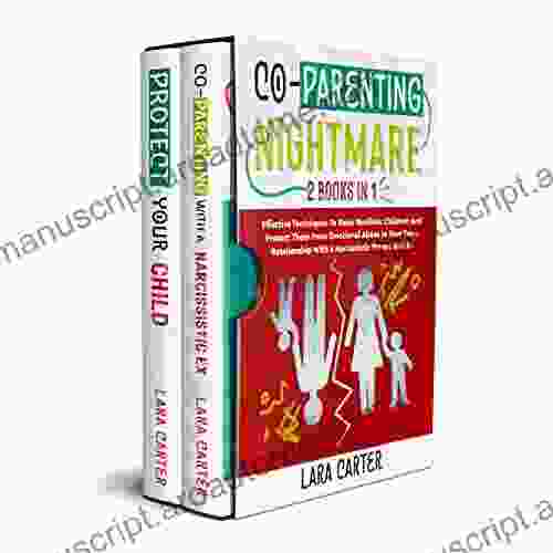 CO PARENTING NIGHTMARE: Effective Techniques To Raise Resilient Children And Protect Them From Emotional Abuse In Your Toxic Relationship With A Narcissistic Parent And Ex