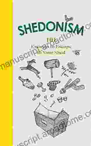 Shedonism: 101 Excuses To Escape To Your Shed