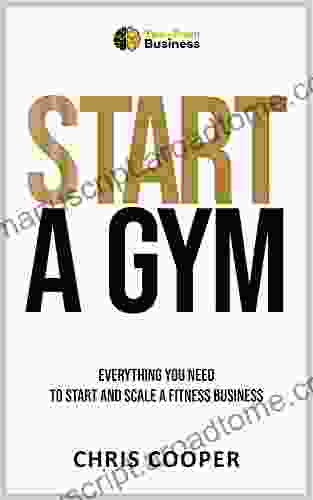 Start A Gym: Everything You Need To Start And Scale A Fitness Business (Grow Your Gym 1)