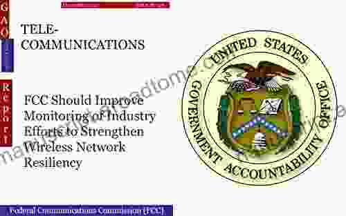 TELECOMMUNICATIONS: FCC Should Improve Monitoring Of Industry Efforts To Strengthen Wireless Network Resiliency (GAO Independent)