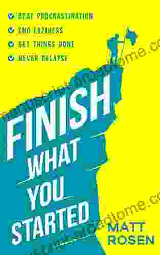 Finish What You Started: Beat Procrastination End Laziness Get Things Done And Never Relapse