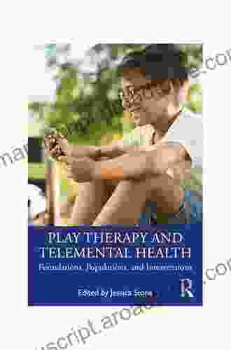 Play Therapy And Telemental Health: Foundations Populations And Interventions