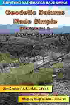 Geodetic Datums Made Simple: Step By Step Guide (Surveying Mathematics Made Simple 19)